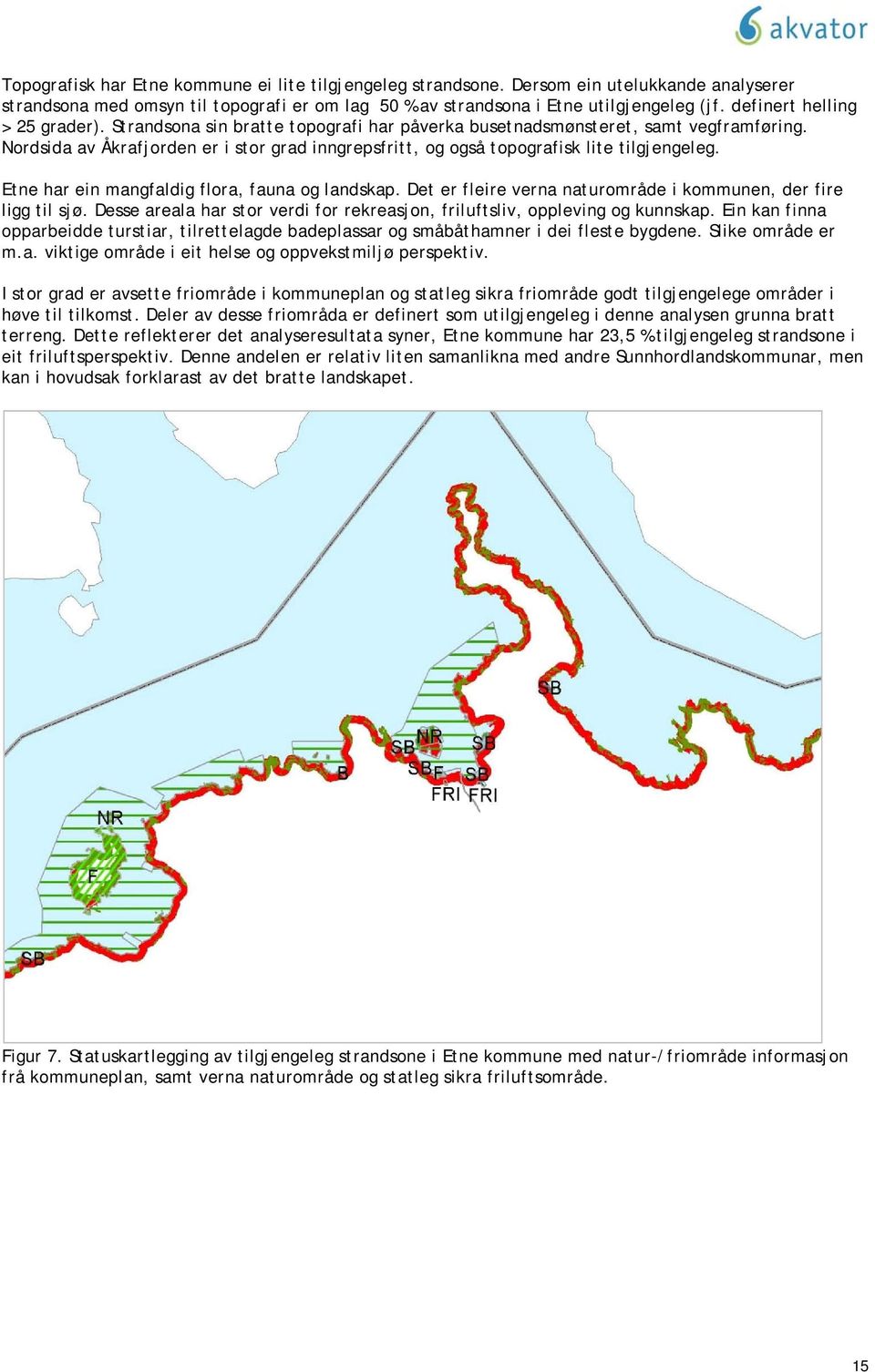 Nordsida av Åkrafjorden er i stor grad inngrepsfritt, og også topografisk lite tilgjengeleg. Etne har ein mangfaldig flora, fauna og landskap.