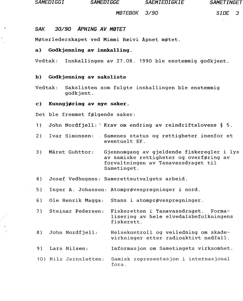 Det ble fremmet følgende saker: 1} John Nordfjell : c Krav om endring av reindriftslovens 5. 2) Ivar Simonsen: 3) Maret Guhttor: Samenes status og rettigheter inenfor et eventuelt EF.