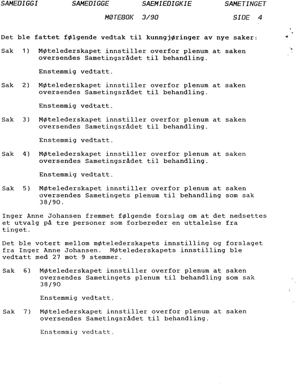 Enstemmig vedtatt. Sak 4) MØtelederskapet innstiller overfor plenum at saken oversendes Sametingsrådet til behandling. Enstemmig vedtatt.