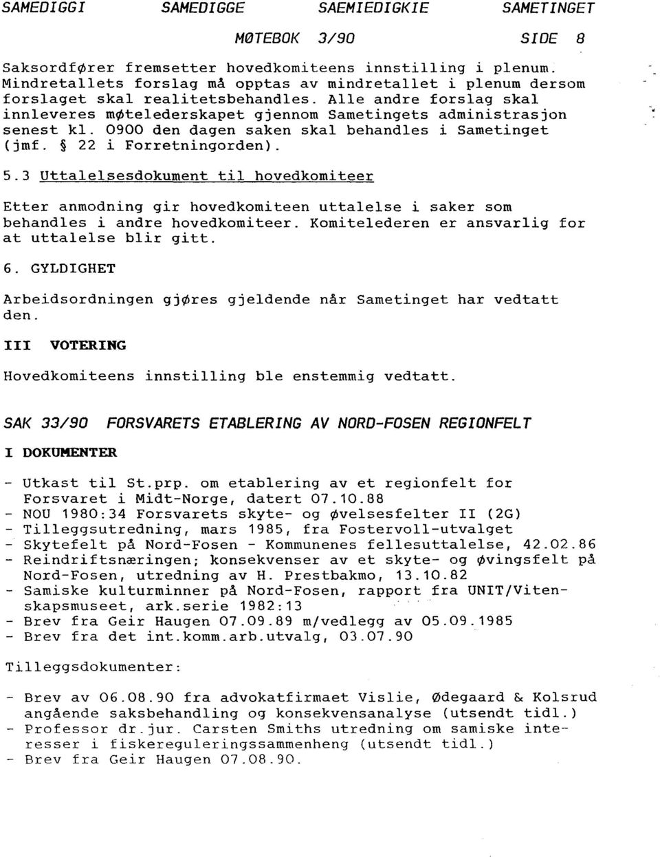 0900 den dagen saken skal behandles i Sametinget (jmf. 22 i Forretningorden). 5.