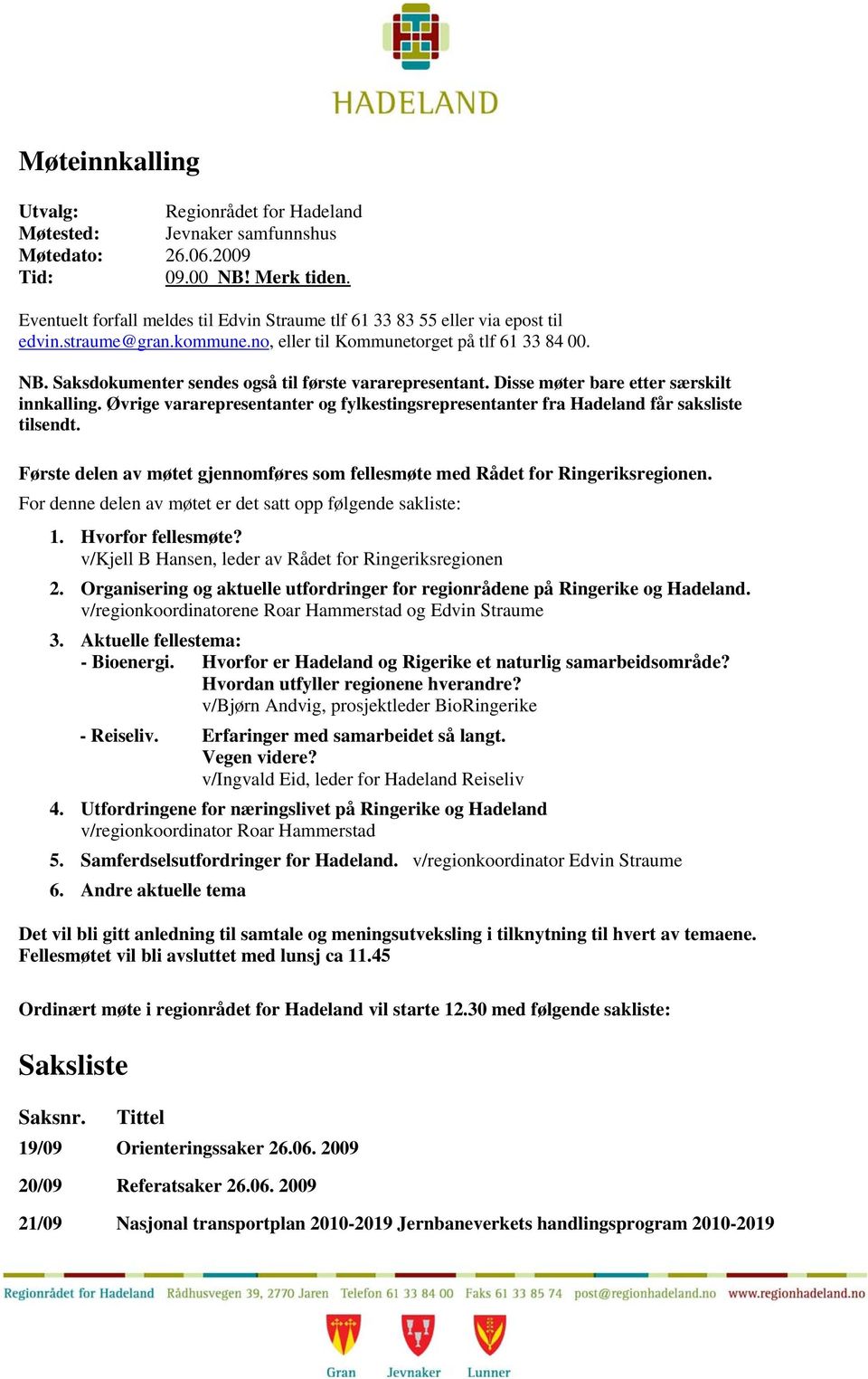 Saksdokumenter sendes også til første vararepresentant. Disse møter bare etter særskilt innkalling. Øvrige vararepresentanter og fylkestingsrepresentanter fra Hadeland får saksliste tilsendt.