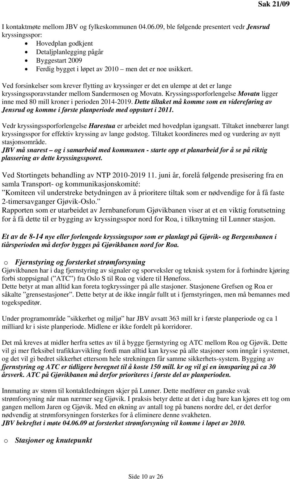 Ved forsinkelser som krever flytting av kryssinger er det en ulempe at det er lange kryssingssporavstander mellom Sandermosen og Movatn.