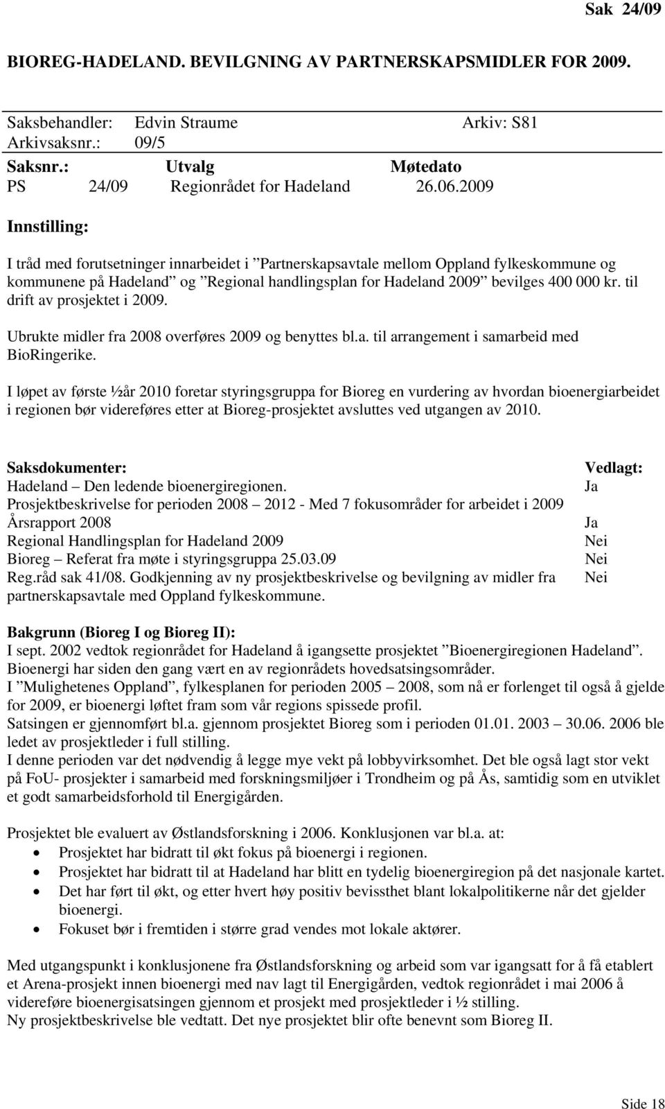 til drift av prosjektet i 2009. Ubrukte midler fra 2008 overføres 2009 og benyttes bl.a. til arrangement i samarbeid med BioRingerike.