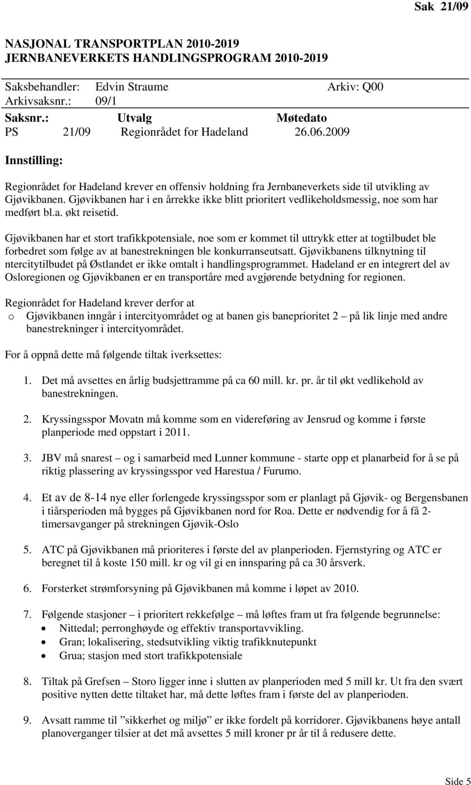 Gjøvikbanen har i en årrekke ikke blitt prioritert vedlikeholdsmessig, noe som har medført bl.a. økt reisetid.