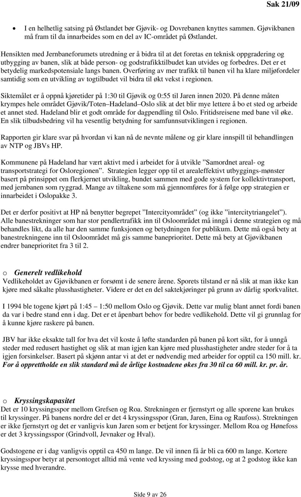 Det er et betydelig markedspotensiale langs banen. Overføring av mer trafikk til banen vil ha klare miljøfordeler samtidig som en utvikling av togtilbudet vil bidra til økt vekst i regionen.