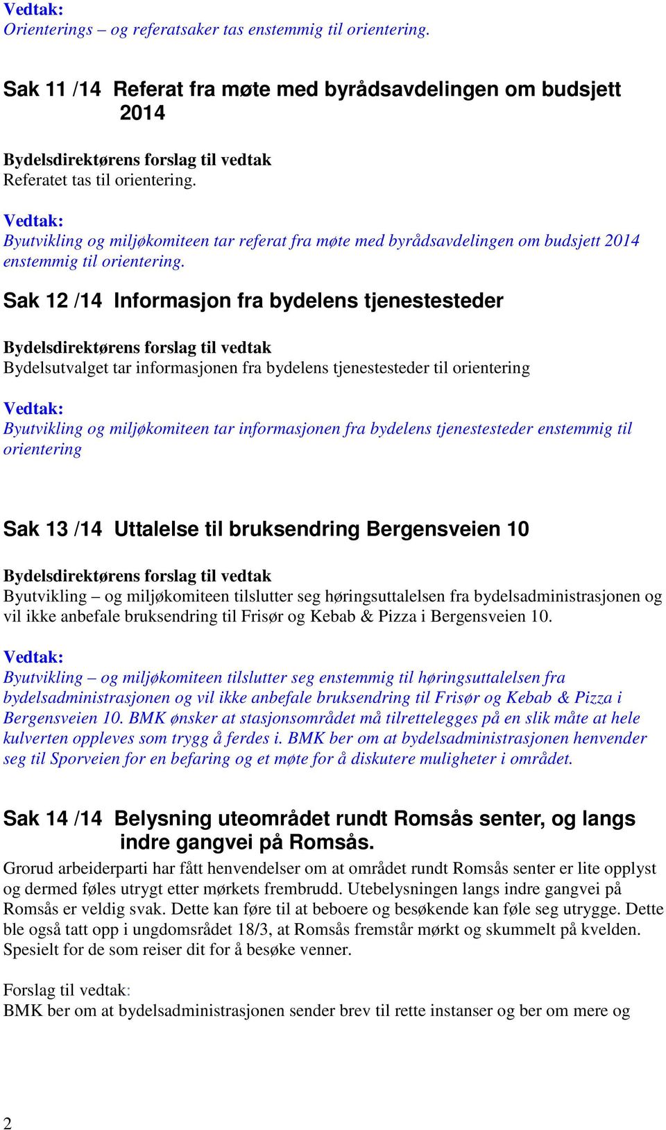 Sak 12 /14 Informasjon fra bydelens tjenestesteder Bydelsutvalget tar informasjonen fra bydelens tjenestesteder til orientering Byutvikling og miljøkomiteen tar informasjonen fra bydelens