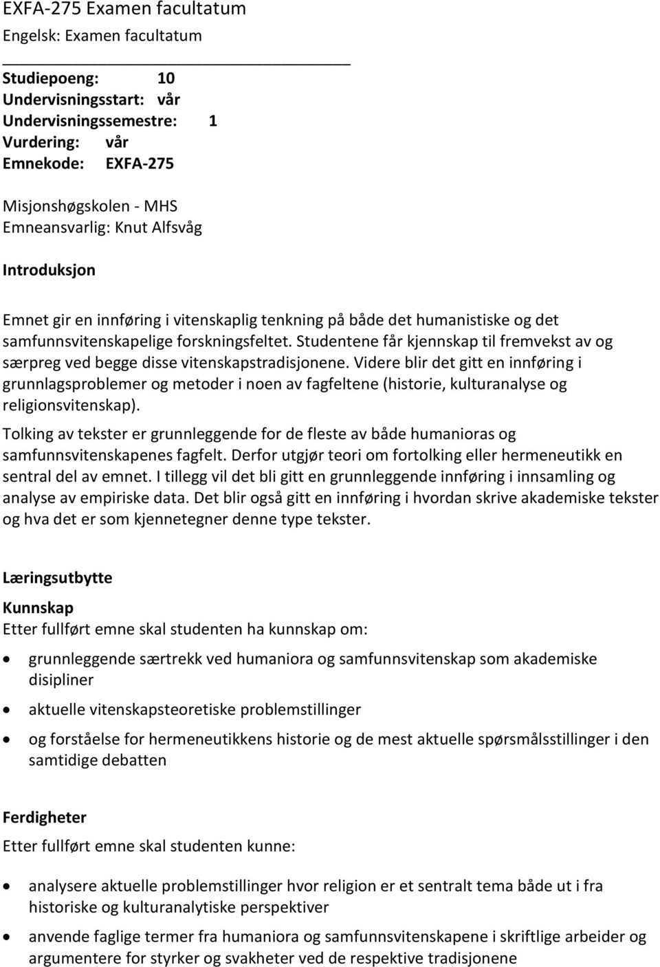 Studentene får kjennskap til fremvekst av og særpreg ved begge disse vitenskapstradisjonene.