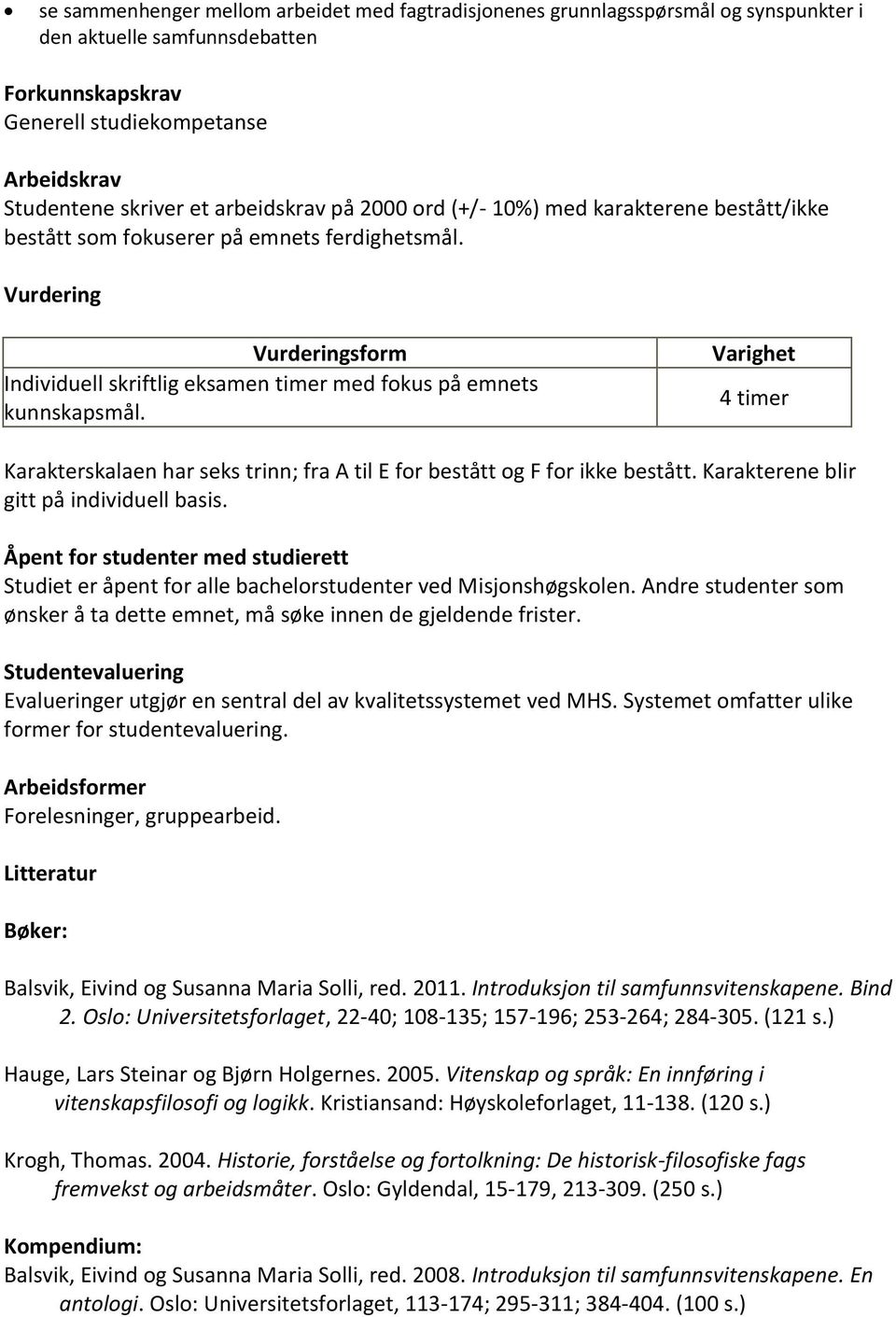 Vurdering Vurderingsform Individuell skriftlig eksamen timer med fokus på emnets kunnskapsmål. Varighet 4 timer Karakterskalaen har seks trinn; fra A til E for bestått og F for ikke bestått.