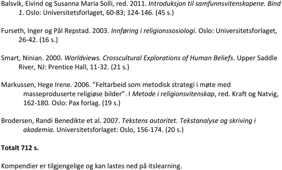 (21 s.) Markussen, Hege Irene. 2006. Feltarbeid som metodisk strategi i møte med masseproduserte religiøse bilder. I Metode i religionsvitenskap, red. Kraft og Natvig, 162-180. Oslo: Pax forlag.