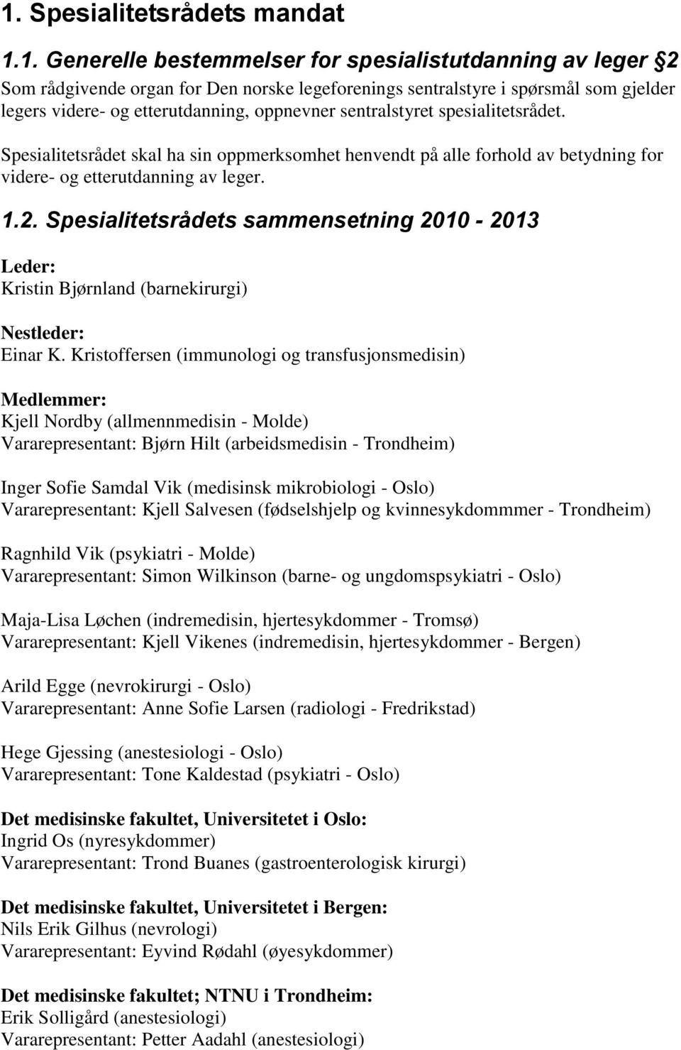 Spesialitetsrådets sammensetning 2010-2013 Leder: Kristin Bjørnland (barnekirurgi) Nestleder: Einar K.