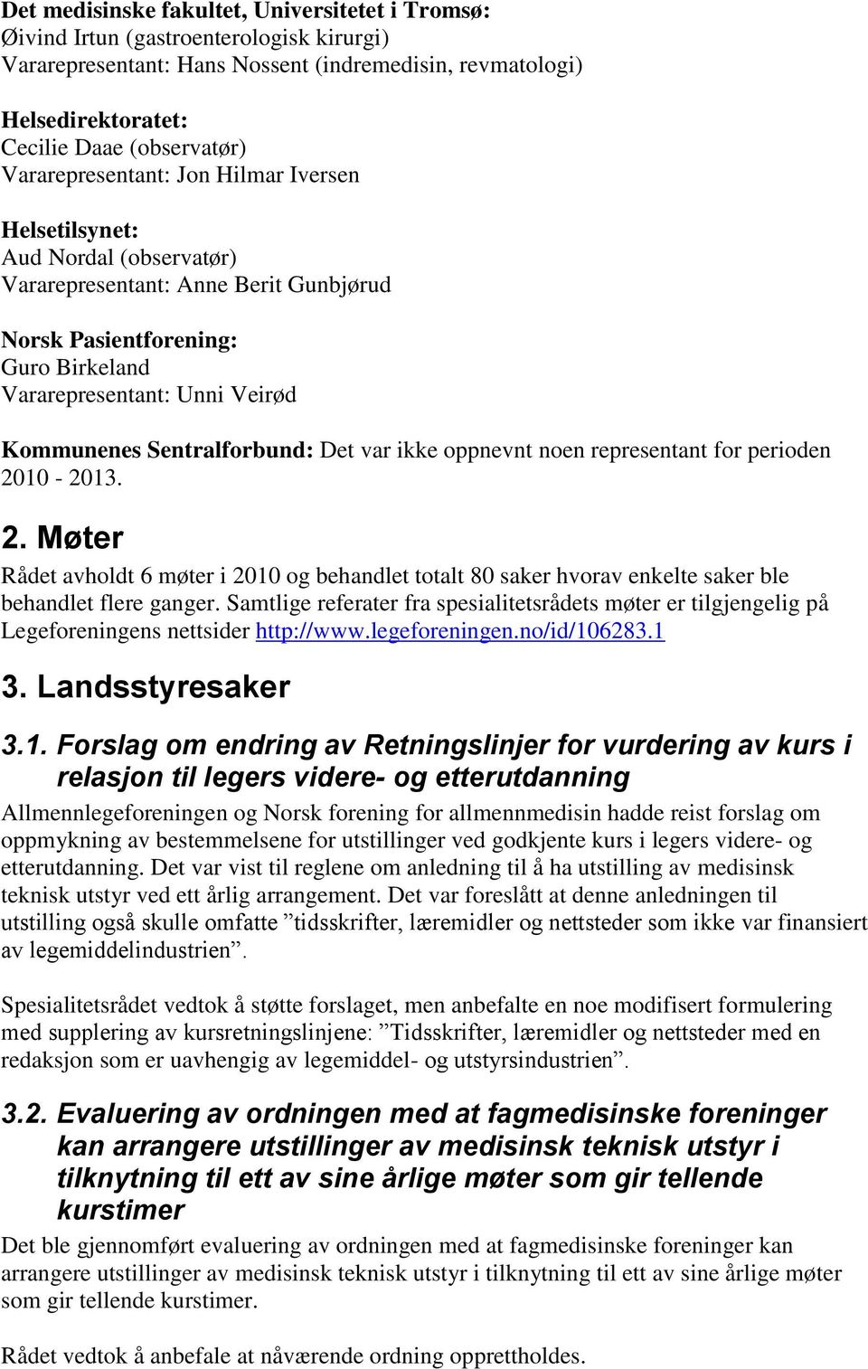 Sentralforbund: Det var ikke oppnevnt noen representant for perioden 2010-2013. 2. Møter Rådet avholdt 6 møter i 2010 og behandlet totalt 80 saker hvorav enkelte saker ble behandlet flere ganger.