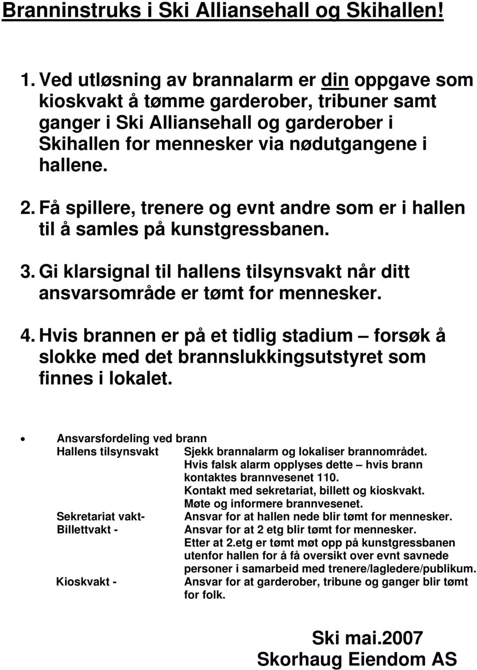 Få spillere, trenere og evnt andre som er i hallen til å samles på kunstgressbanen. 3.