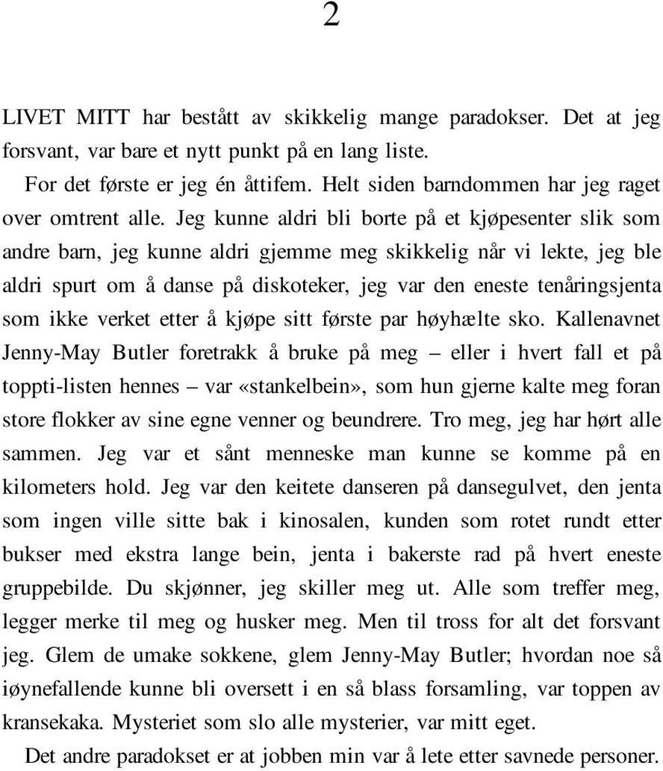 Jeg kunne aldri bli borte på et kjøpesenter slik som andre barn, jeg kunne aldri gjemme meg skikkelig når vi lekte, jeg ble aldri spurt om å danse på diskoteker, jeg var den eneste tenåringsjenta som