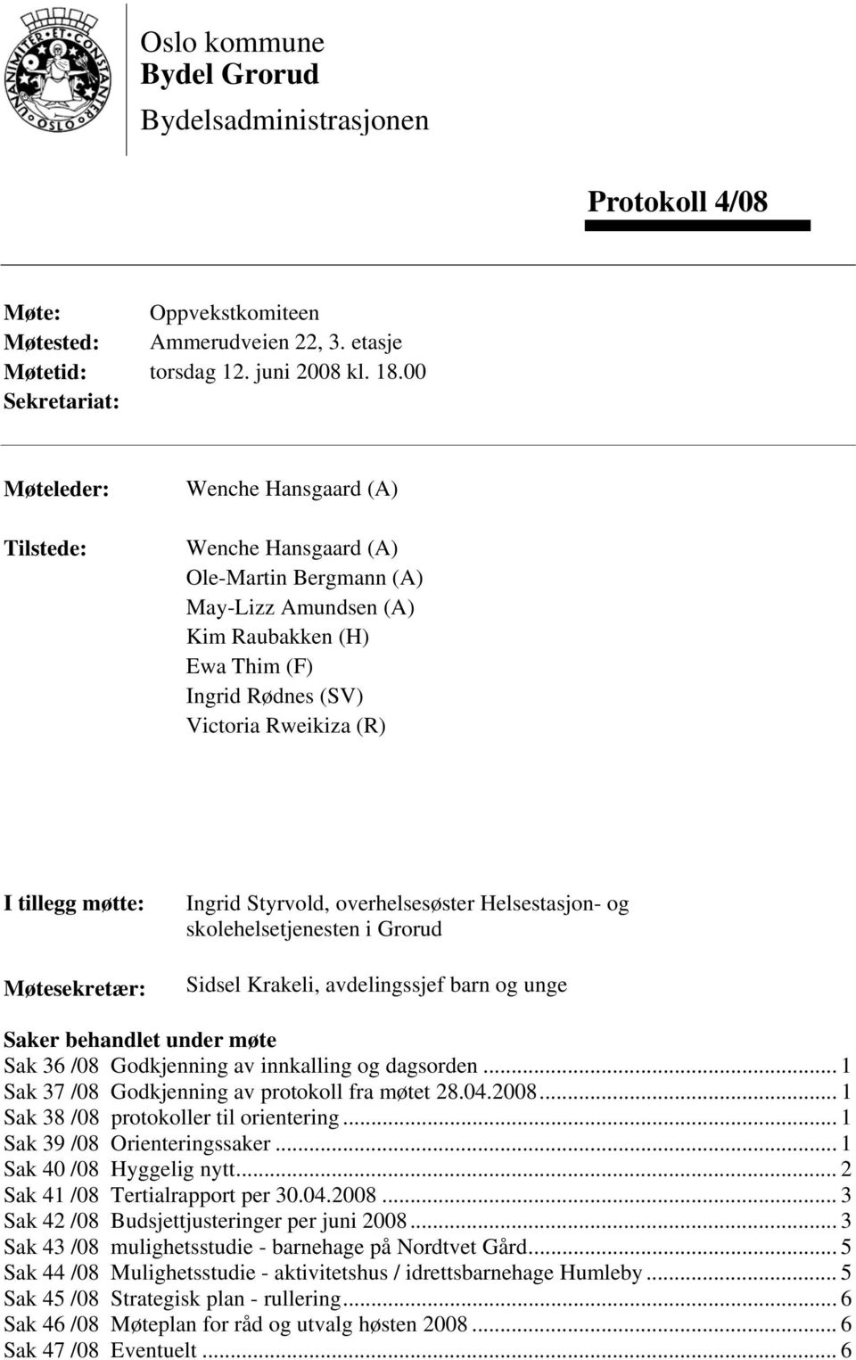 Styrvold, overhelsesøster Helsestasjon- og skolehelsetjenesten i Grorud Sidsel Krakeli, avdelingssjef barn og unge Saker behandlet under møte Sak 36 /08 Godkjenning av innkalling og dagsorden.