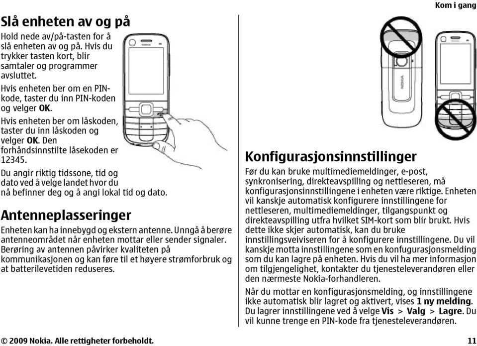 Du angir riktig tidssone, tid og dato ved å velge landet hvor du nå befinner deg og å angi lokal tid og dato. Antenneplasseringer Enheten kan ha innebygd og ekstern antenne.