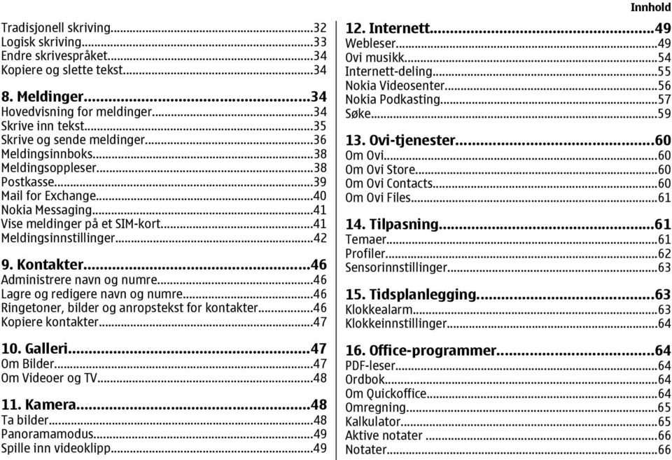 ..46 Administrere navn og numre...46 Lagre og redigere navn og numre...46 Ringetoner, bilder og anropstekst for kontakter...46 Kopiere kontakter...47 10. Galleri...47 Om Bilder...47 Om Videoer og TV.