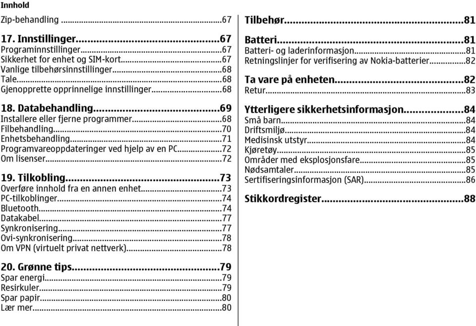 ..72 Om lisenser...72 19. Tilkobling...73 Overføre innhold fra en annen enhet...73 PC-tilkoblinger...74 Bluetooth...74 Datakabel...77 Synkronisering...77 Ovi-synkronisering.