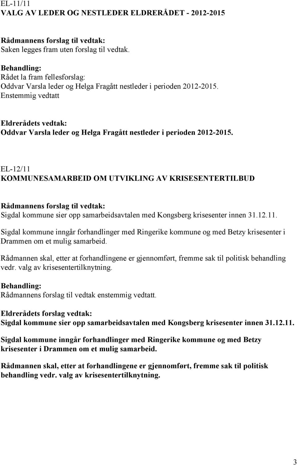 Enstemmig vedtatt Eldrerådets vedtak: Oddvar Varsla leder og Helga Fragått nestleder i perioden 2012-2015.