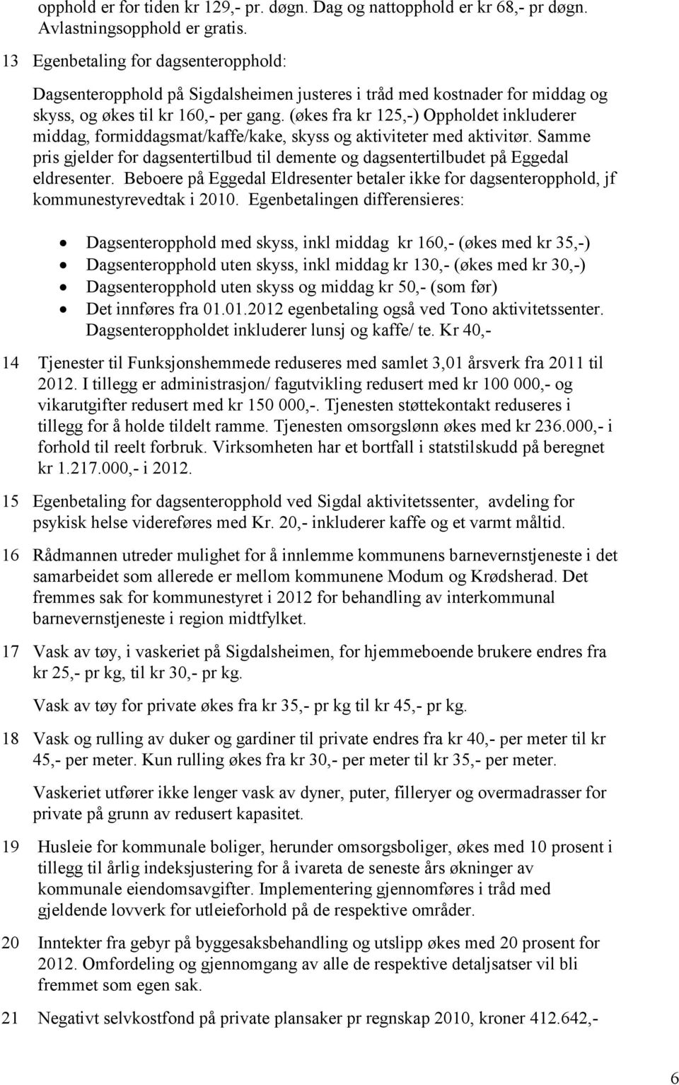 (økes fra kr 125,-) Oppholdet inkluderer middag, formiddagsmat/kaffe/kake, skyss og aktiviteter med aktivitør.