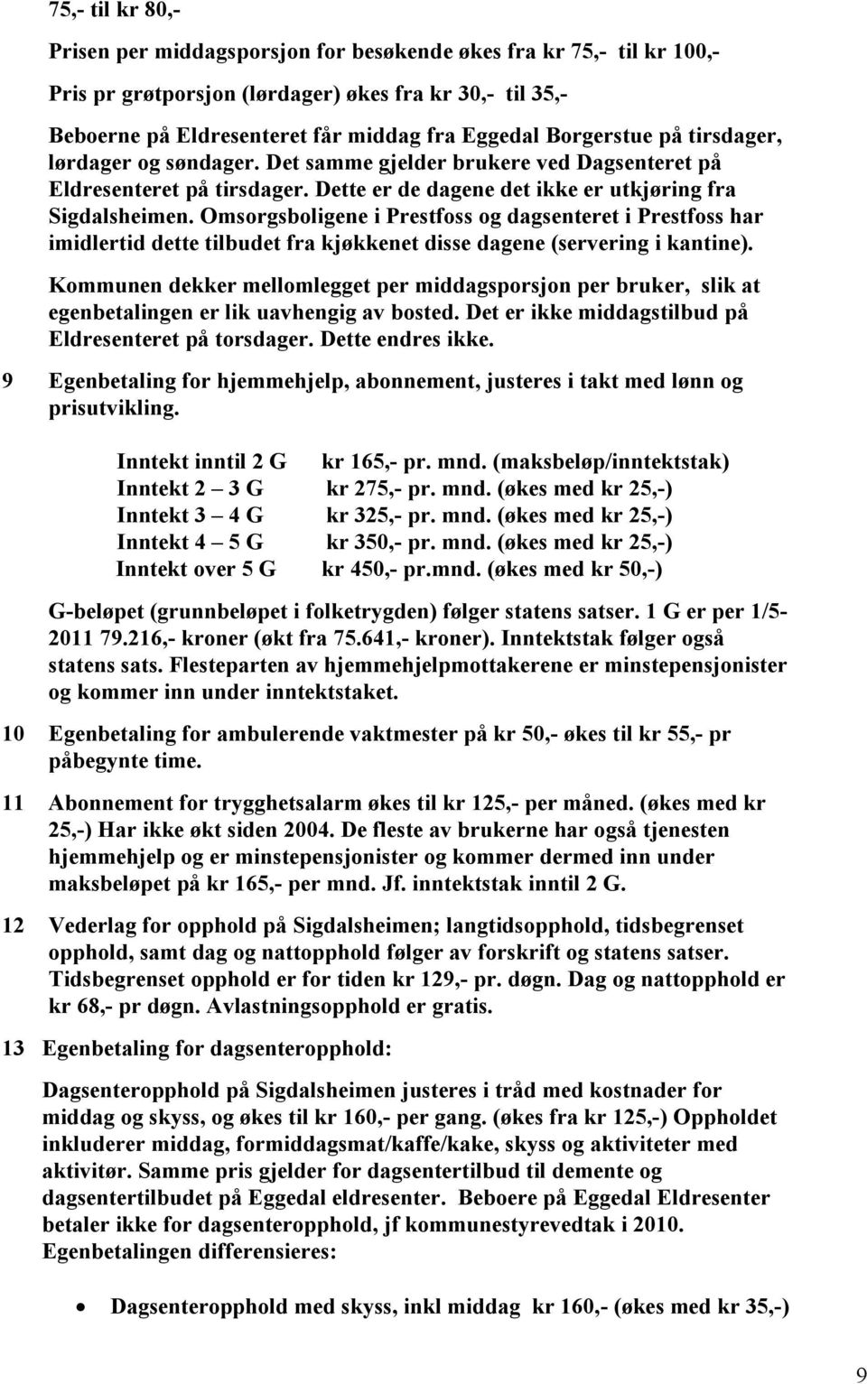 Omsorgsboligene i Prestfoss og dagsenteret i Prestfoss har imidlertid dette tilbudet fra kjøkkenet disse dagene (servering i kantine).