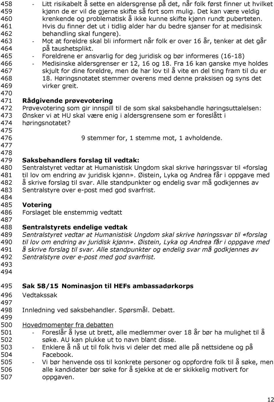 Det kan være veldig krenkende og problematisk å ikke kunne skifte kjønn rundt puberteten. Hvis du finner det ut i tidlig alder har du bedre sjanser for at medisinsk behandling skal fungere).