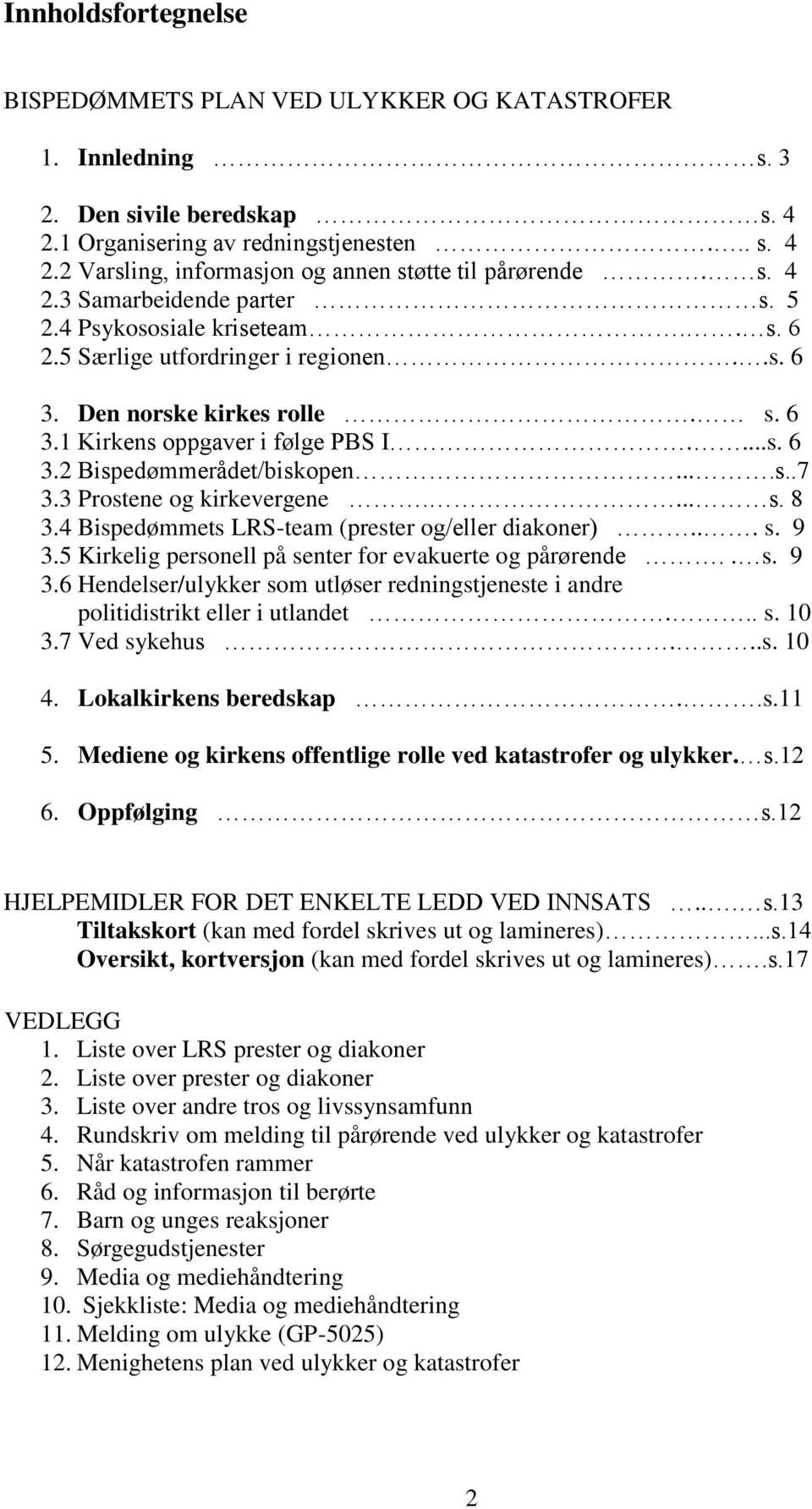 ...s..7 3.3 Prostene og kirkevergene.... s. 8 3.4 Bispedømmets LRS-team (prester og/eller diakoner)... s. 9 3.5 Kirkelig personell på senter for evakuerte og pårørende.. s. 9 3.6 Hendelser/ulykker som utløser redningstjeneste i andre politidistrikt eller i utlandet.