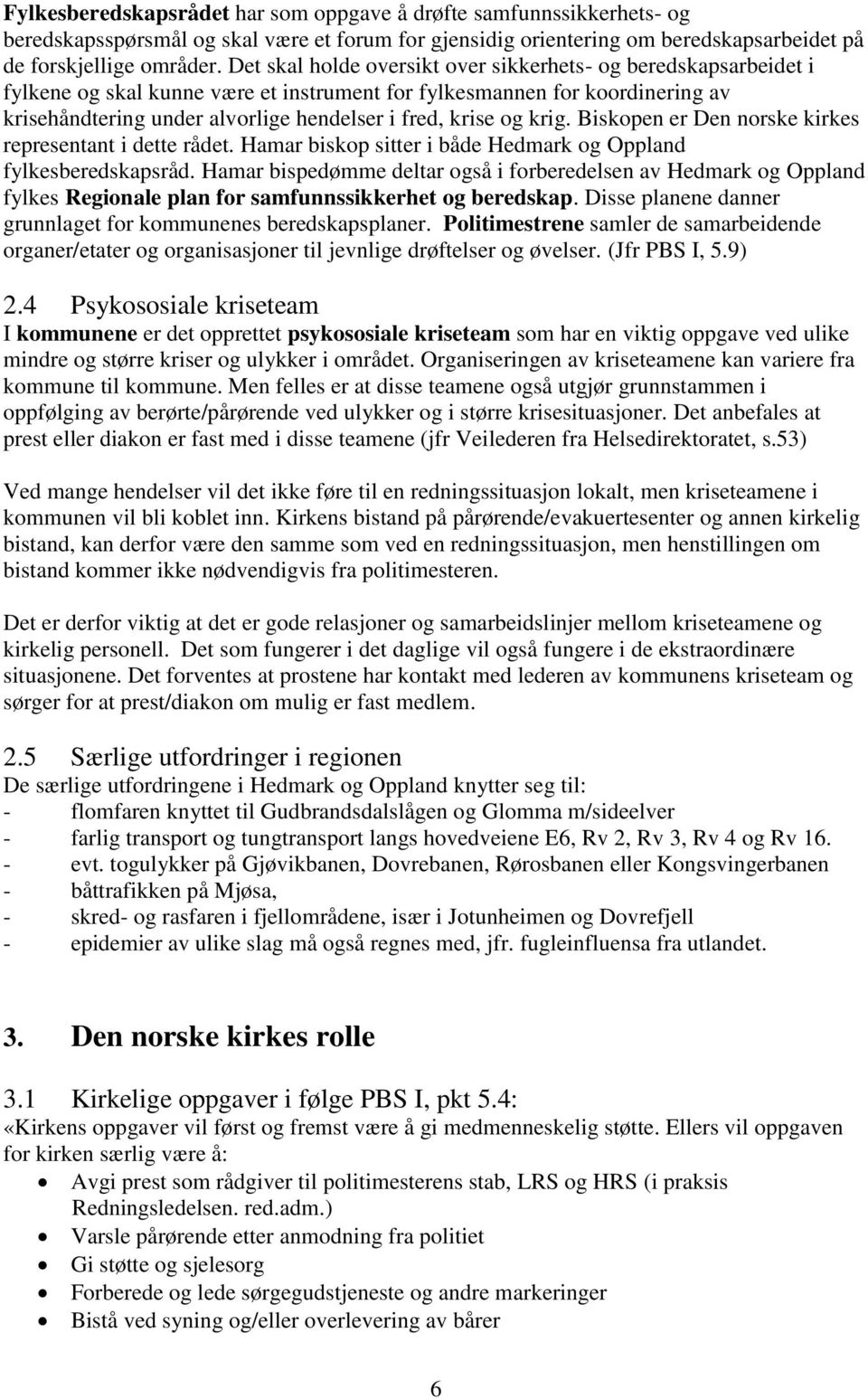 og krig. Biskopen er Den norske kirkes representant i dette rådet. Hamar biskop sitter i både Hedmark og Oppland fylkesberedskapsråd.