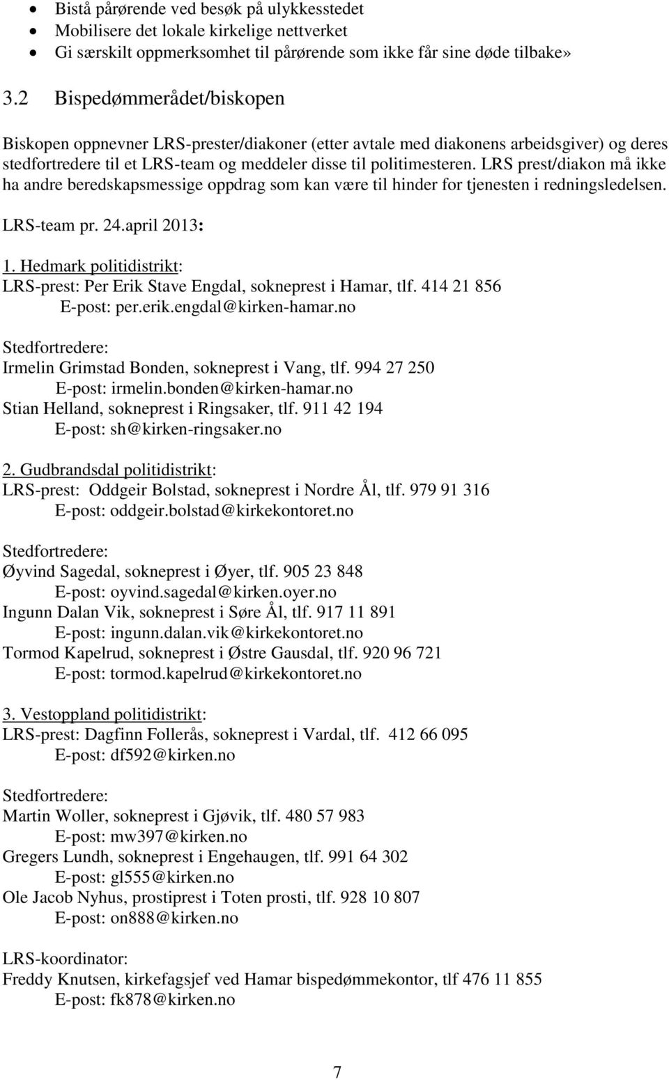 LRS prest/diakon må ikke ha andre beredskapsmessige oppdrag som kan være til hinder for tjenesten i redningsledelsen. LRS-team pr. 24.april 2013: 1.