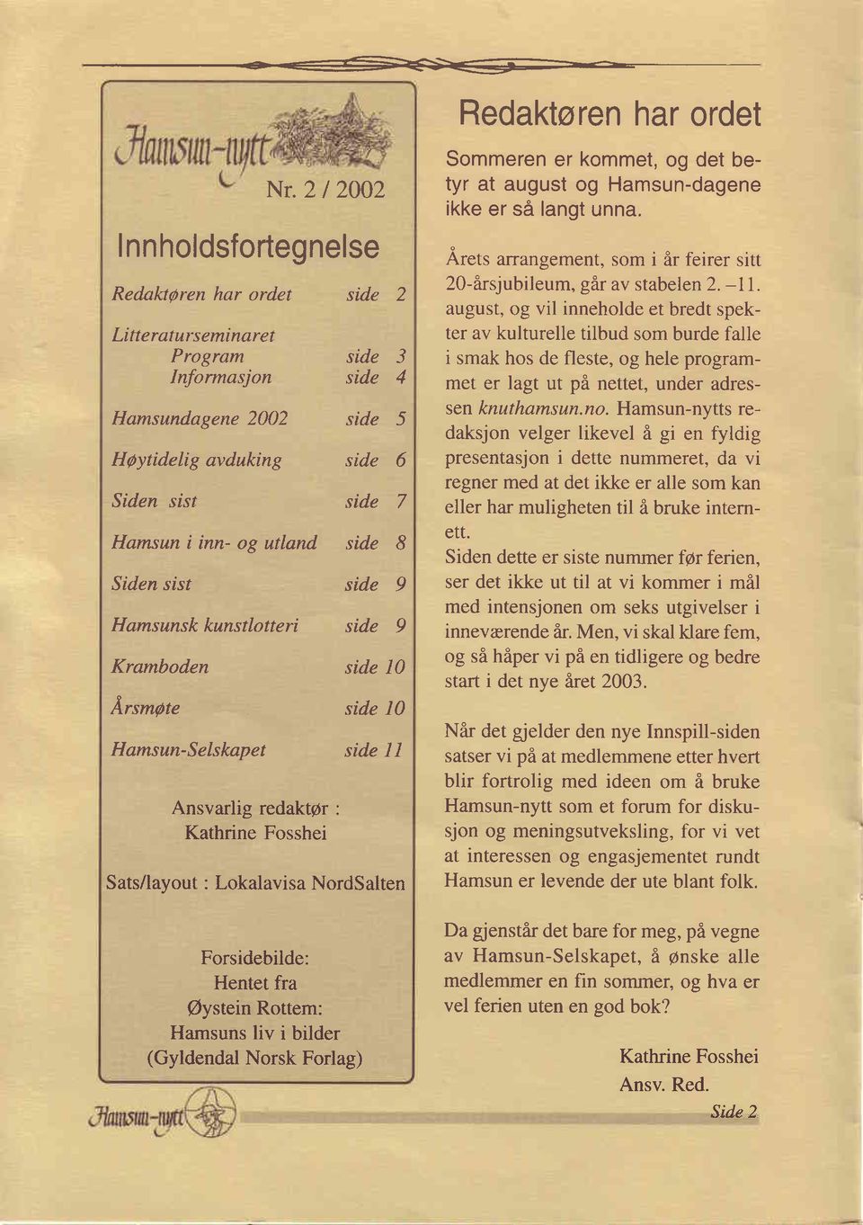 side 9 Kramboden side l0 Ärsmpte side 10 Hamsun-Selskapet side 11 Ansvarlig redaktgr : Kathrine Fosshei Sats/layout : Lokalavisa NordSalten Redaktsren har ordet Sommeren er kommet, og det betyr at