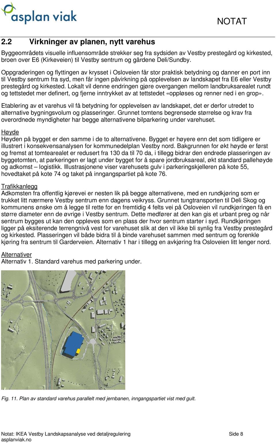 Oppgraderingen og flyttingen av krysset i Osloveien får stor praktisk betydning og danner en port inn til Vestby sentrum fra syd, men får ingen påvirkning på opplevelsen av landskapet fra E6 eller