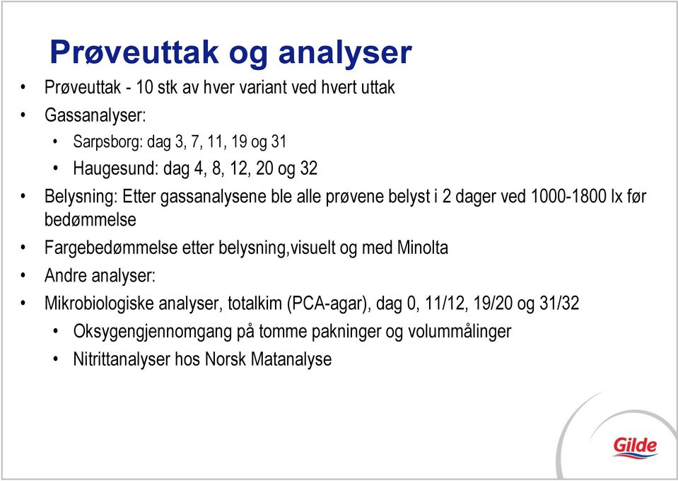 bedømmelse Fargebedømmelse etter belysning,visuelt og med Minolta Andre analyser: Mikrobiologiske analyser, totalkim