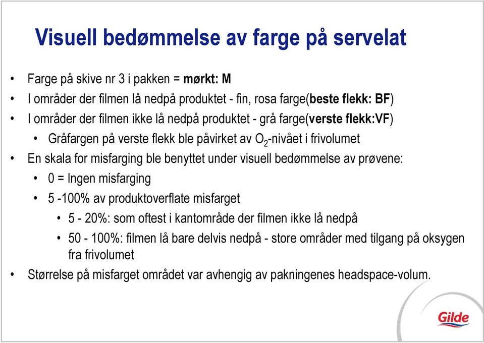 ble benyttet under visuell bedømmelse av prøvene: 0 = Ingen misfarging 5-100% av produktoverflate misfarget 5-20%: som oftest i kantområde der filmen ikke lå