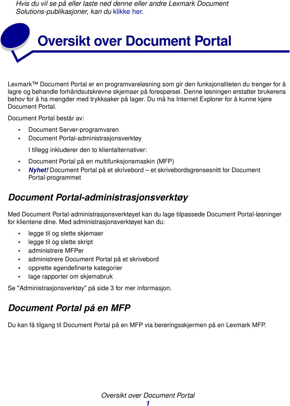 Denne løsningen erstatter brukerens behov for å ha mengder med trykksaker på lager. Du må ha Internet Explorer for å kunne kjøre Document Portal.