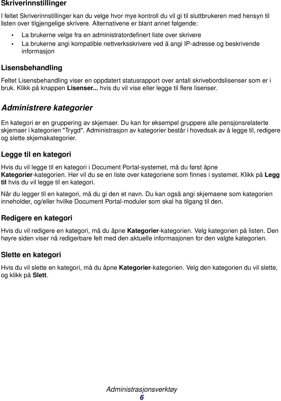 informasjon Lisensbehandling Feltet Lisensbehandling viser en oppdatert statusrapport over antall skrivebordslisenser som er i bruk. Klikk på knappen Lisenser.