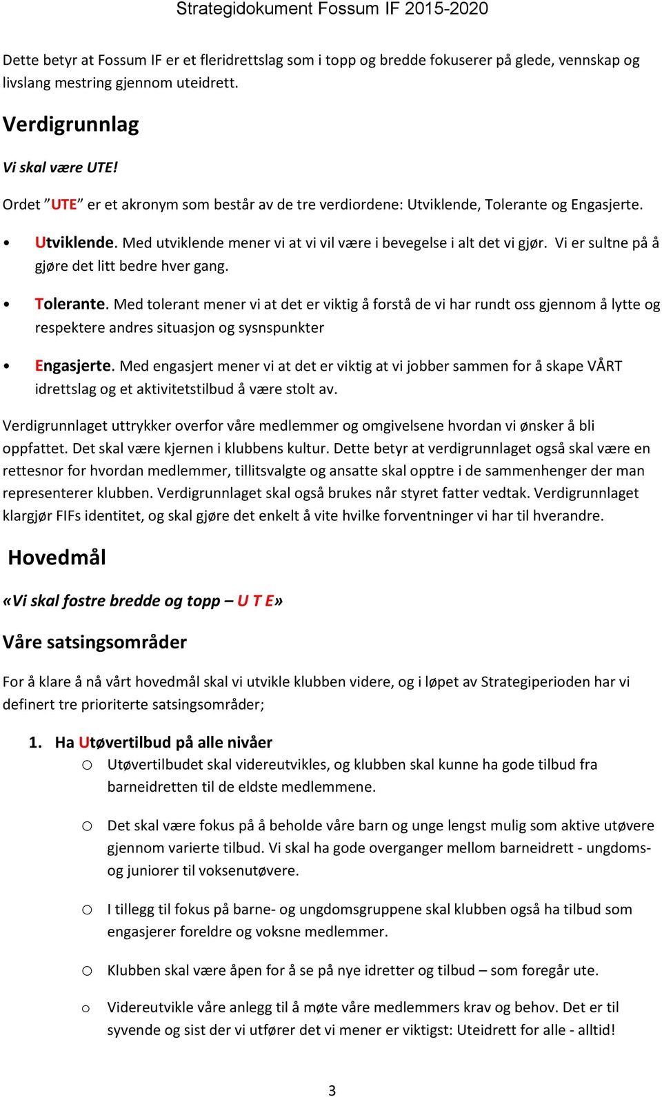 Vi er sultne på å gjøre det litt bedre hver gang. Tlerante. Med tlerant mener vi at det er viktig å frstå de vi har rundt ss gjennm å lytte g respektere andres situasjn g sysnspunkter Engasjerte.