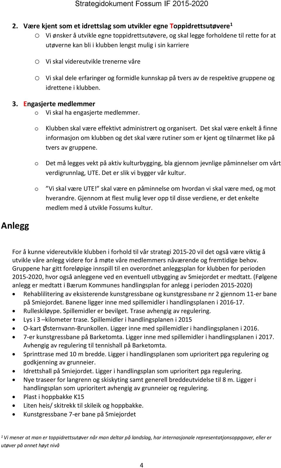 Engasjerte medlemmer Vi skal ha engasjerte medlemmer. Klubben skal være effektivt administrert g rganisert.