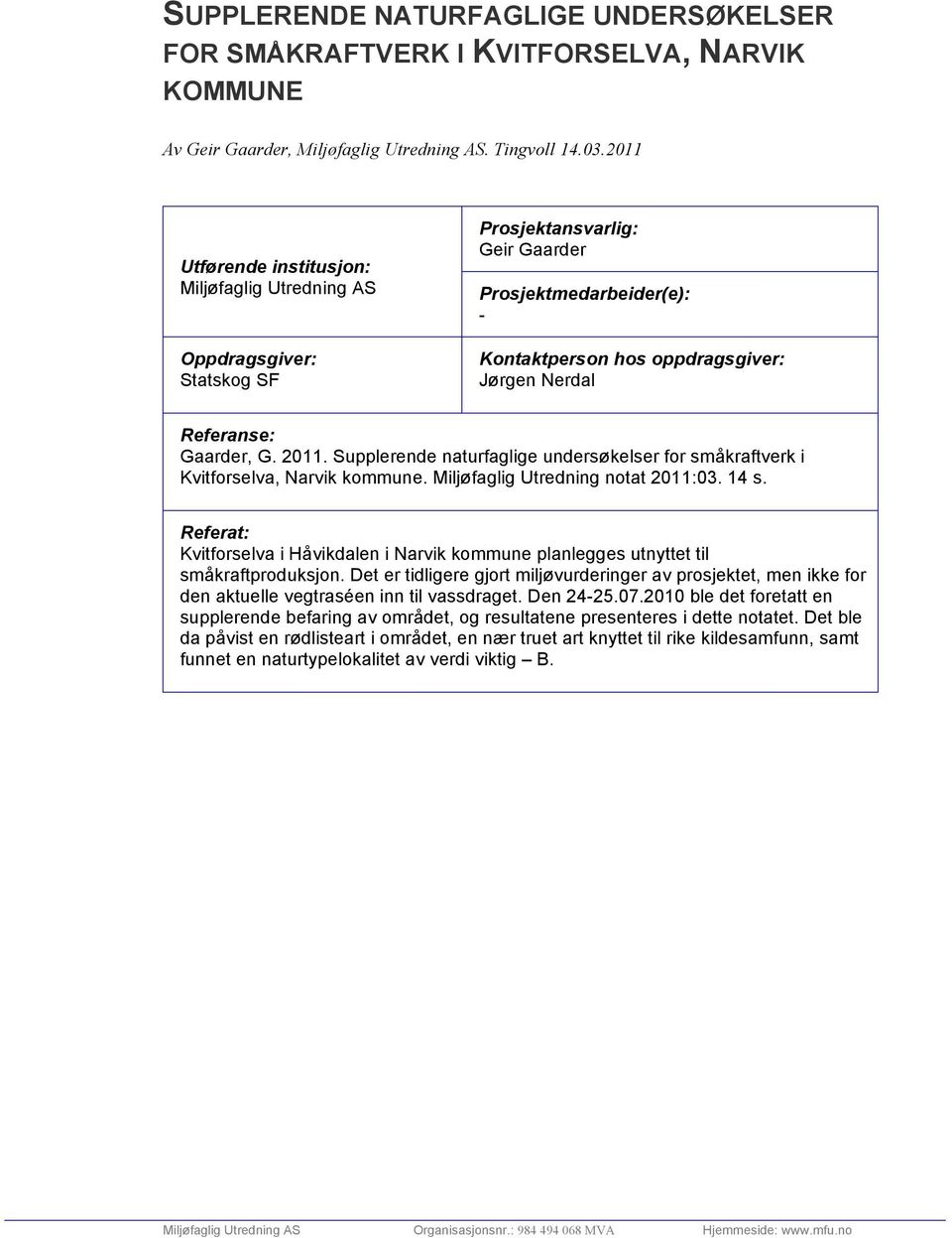 Gaarder, G. 2011. Supplerende naturfaglige undersøkelser for småkraftverk i Kvitforselva, Narvik kommune. Miljøfaglig Utredning notat 2011:03. 14 s.