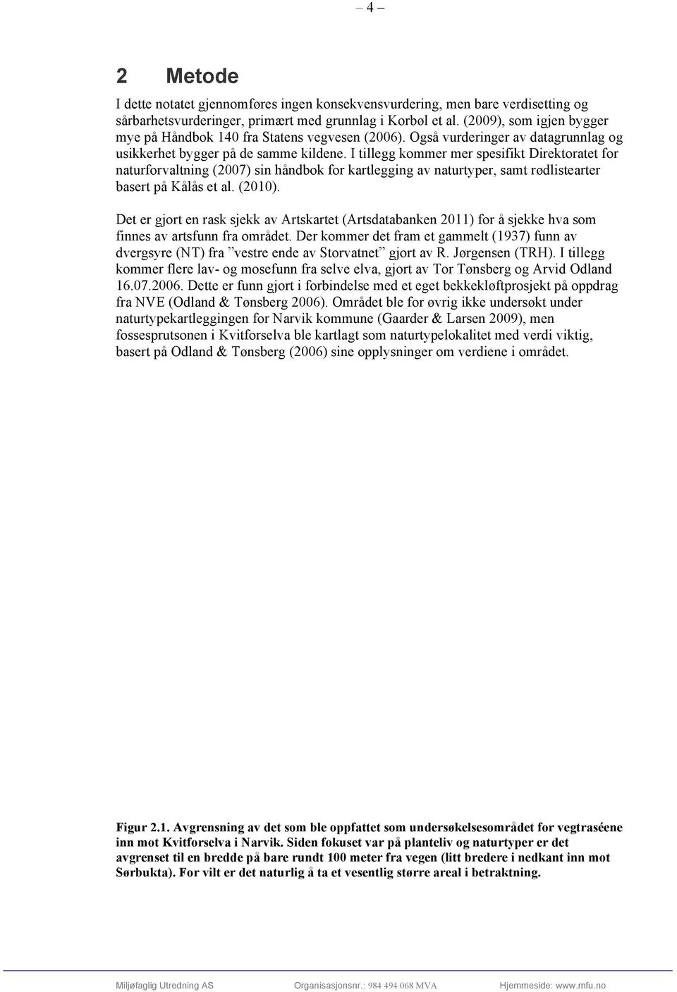 I tillegg kommer mer spesifikt Direktoratet for naturforvaltning (2007) sin håndbok for kartlegging av naturtyper, samt rødlistearter basert på Kålås et al. (2010).