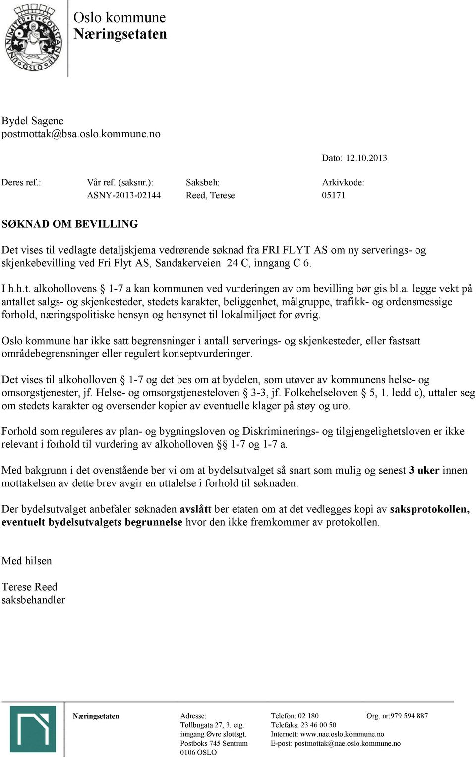 AS, Sandakerveien 24 C, inngang C 6. I h.h.t. alkohollovens 1-7 a kan kommunen ved vurderingen av om bevilling bør gis bl.a. legge vekt på antallet salgs- og skjenkesteder, stedets karakter, beliggenhet, målgruppe, trafikk- og ordensmessige forhold, næringspolitiske hensyn og hensynet til lokalmiljøet for øvrig.