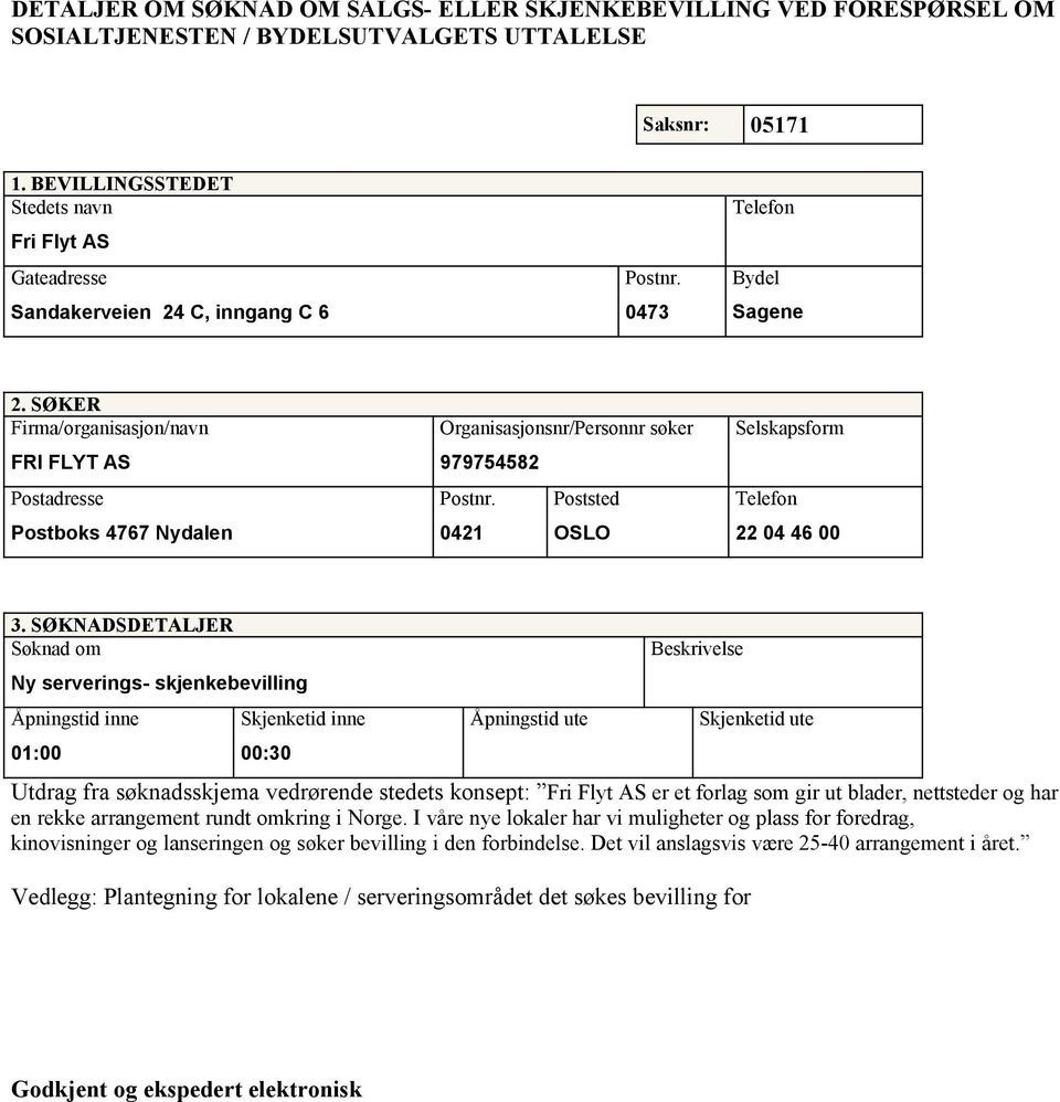 SØKER Firma/organisasjon/navn FRI FLYT AS Postadresse Postboks 4767 Nydalen Organisasjonsnr/Personnr søker 979754582 Postnr. Poststed 0421 OSLO Selskapsform Telefon 22 04 46 00 3.