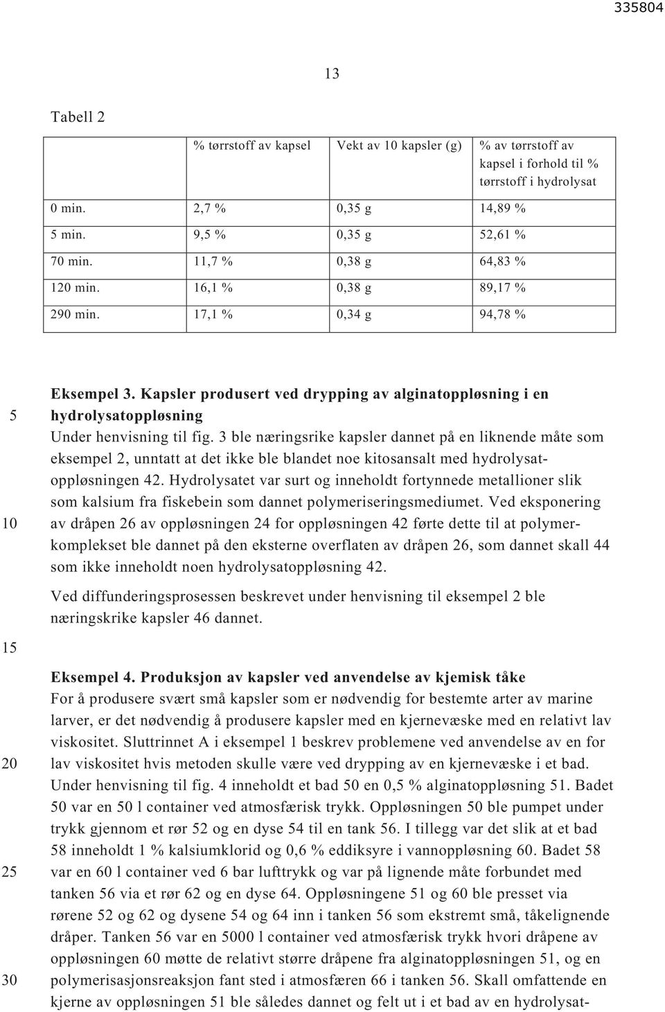 3 ble næringsrike kapsler dannet på en liknende måte som eksempel 2, unntatt at det ikke ble blandet noe kitosansalt med hydrolysatoppløsningen 42.