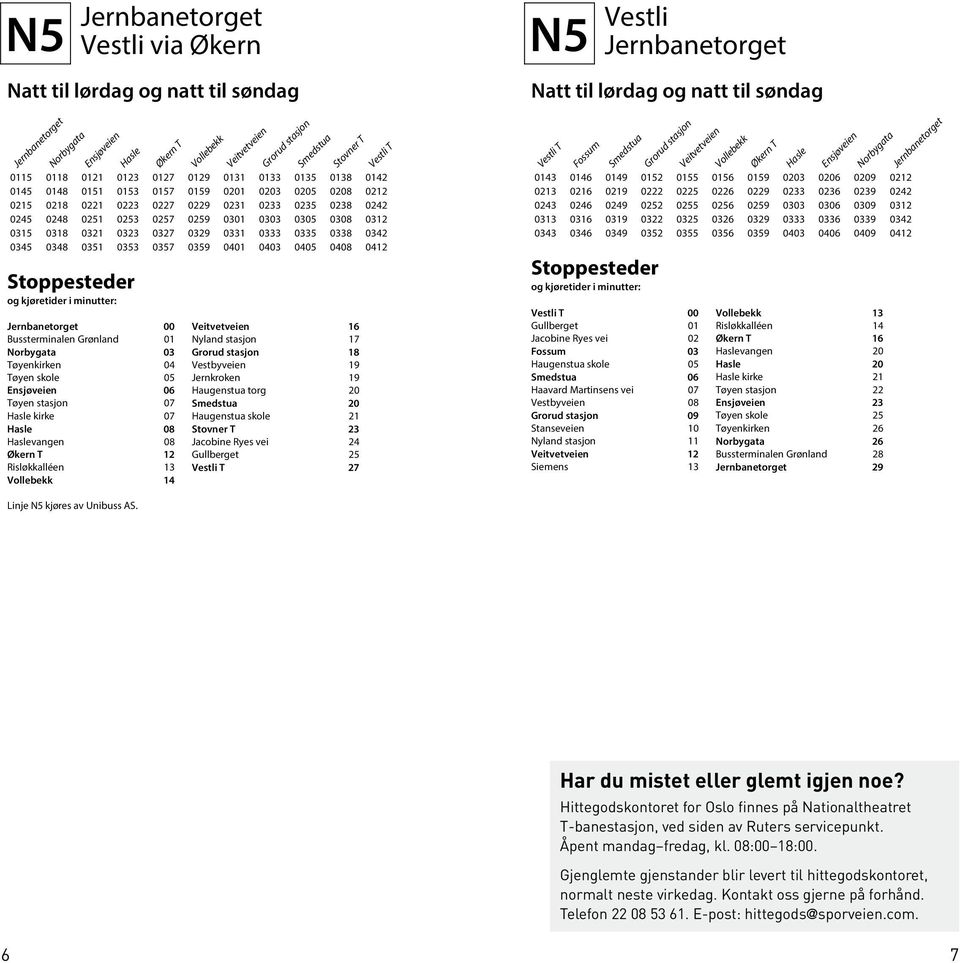 0345 0348 0351 0353 0357 0359 0401 0403 0405 0408 0412 00 Veitvetveien 16 Bussterminalen Grønland 01 Nyland stasjon 17 Norbygata 03 Grorud stasjon 18 Tøyenkirken 04 Vestbyveien 19 Tøyen skole 05