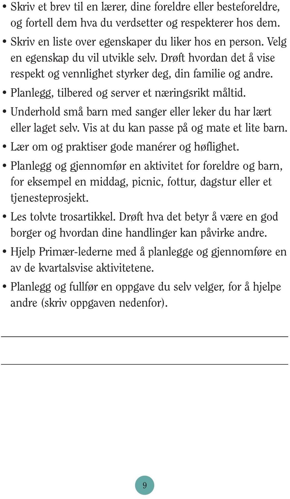 Underhold små barn med sanger eller leker du har lært eller laget selv. Vis at du kan passe på og mate et lite barn. Lær om og praktiser gode manérer og høflighet.