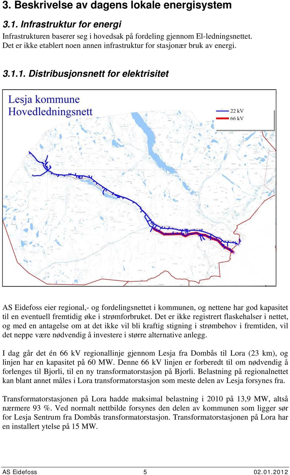 1. Distribusjonsnett for elektrisitet AS Eidefoss eier regional,- og fordelingsnettet i kommunen, og nettene har god kapasitet til en eventuell fremtidig øke i strømforbruket.