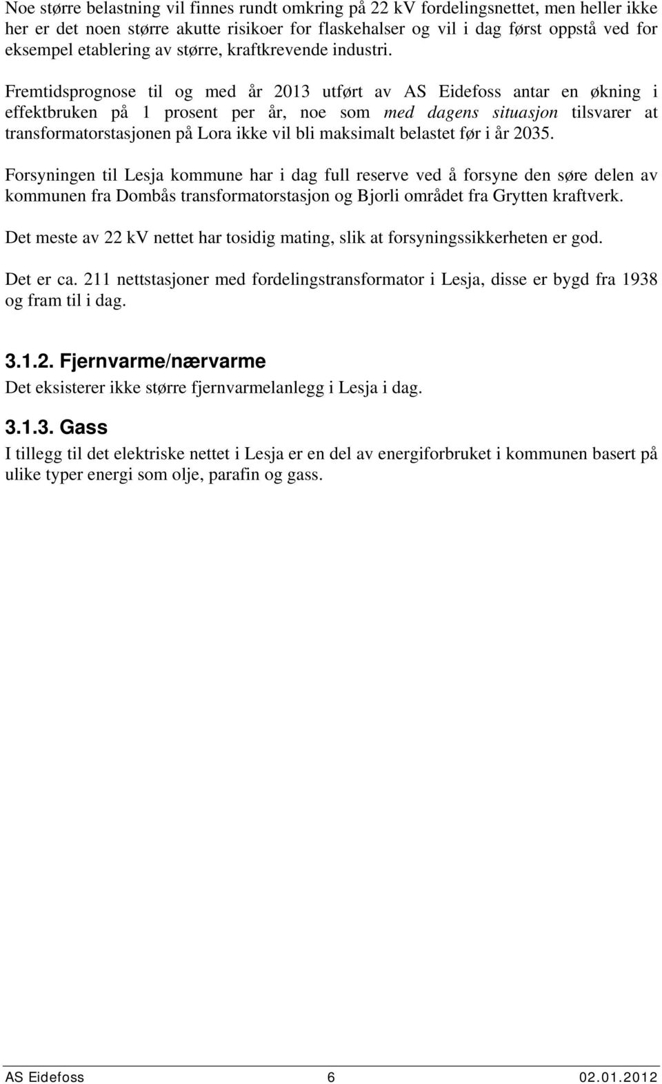 Fremtidsprognose til og med år 213 utført av AS Eidefoss antar en økning i effektbruken på 1 prosent per år, noe som med dagens situasjon tilsvarer at transformatorstasjonen på Lora ikke vil bli