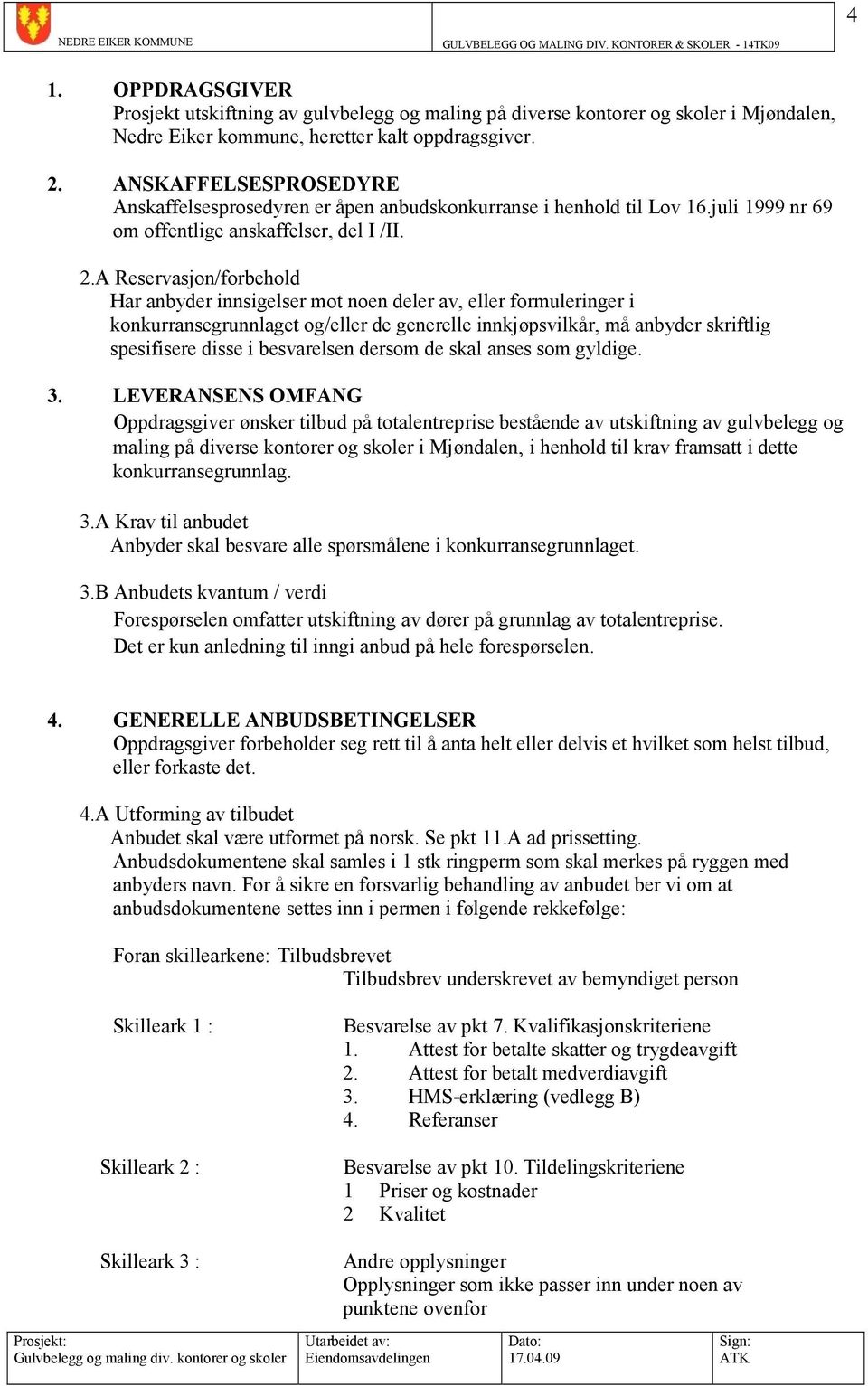 A Reservasjon/forbehold Har anbyder innsigelser mot noen deler av, eller formuleringer i konkurransegrunnlaget og/eller de generelle innkjøpsvilkår, må anbyder skriftlig spesifisere disse i