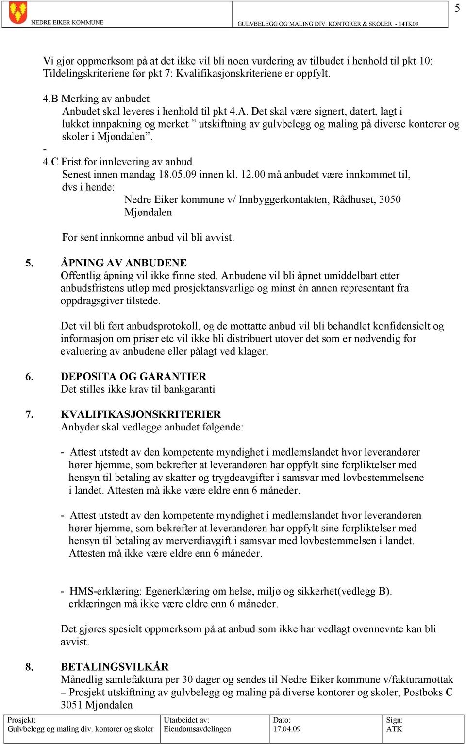 - 4.C Frist for innlevering av anbud Senest innen mandag 18.05.09 innen kl. 12.