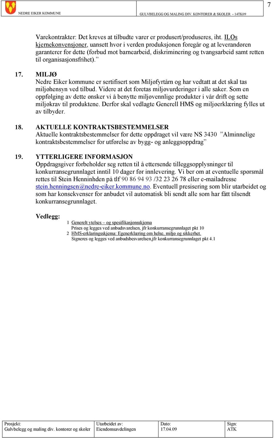 organisasjonsfrihet). 17. MILJØ Nedre Eiker kommune er sertifisert som Miljøfyrtårn og har vedtatt at det skal tas miljøhensyn ved tilbud. Videre at det foretas miljøvurderinger i alle saker.