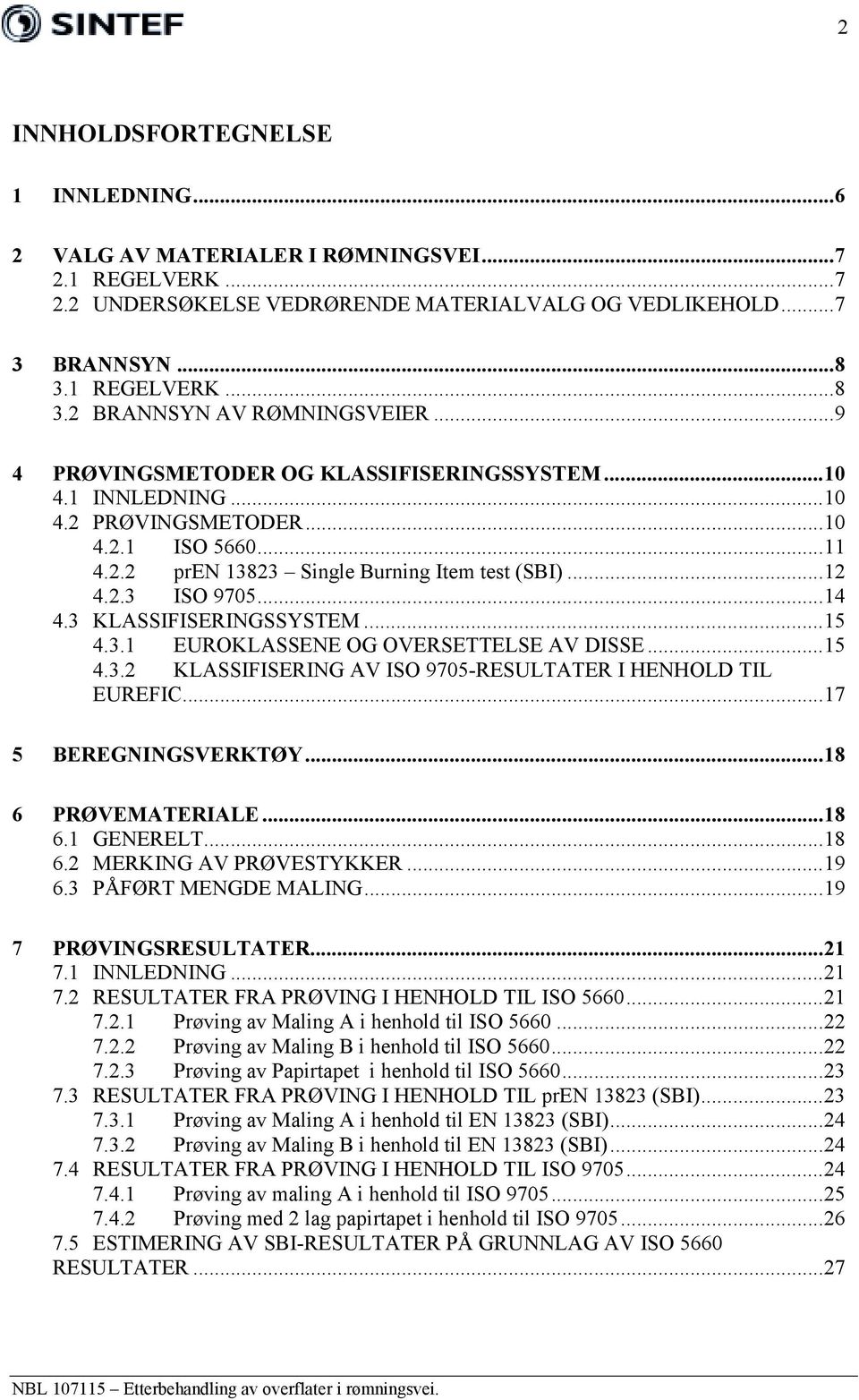 ..12 4.2.3 ISO 9705...14 4.3 KLASSIFISERINGSSYSTEM...15 4.3.1 EUROKLASSENE OG OVERSETTELSE AV DISSE...15 4.3.2 KLASSIFISERING AV ISO 9705-RESULTATER I HENHOLD TIL EUREFIC...17 5 BEREGNINGSVERKTØY.