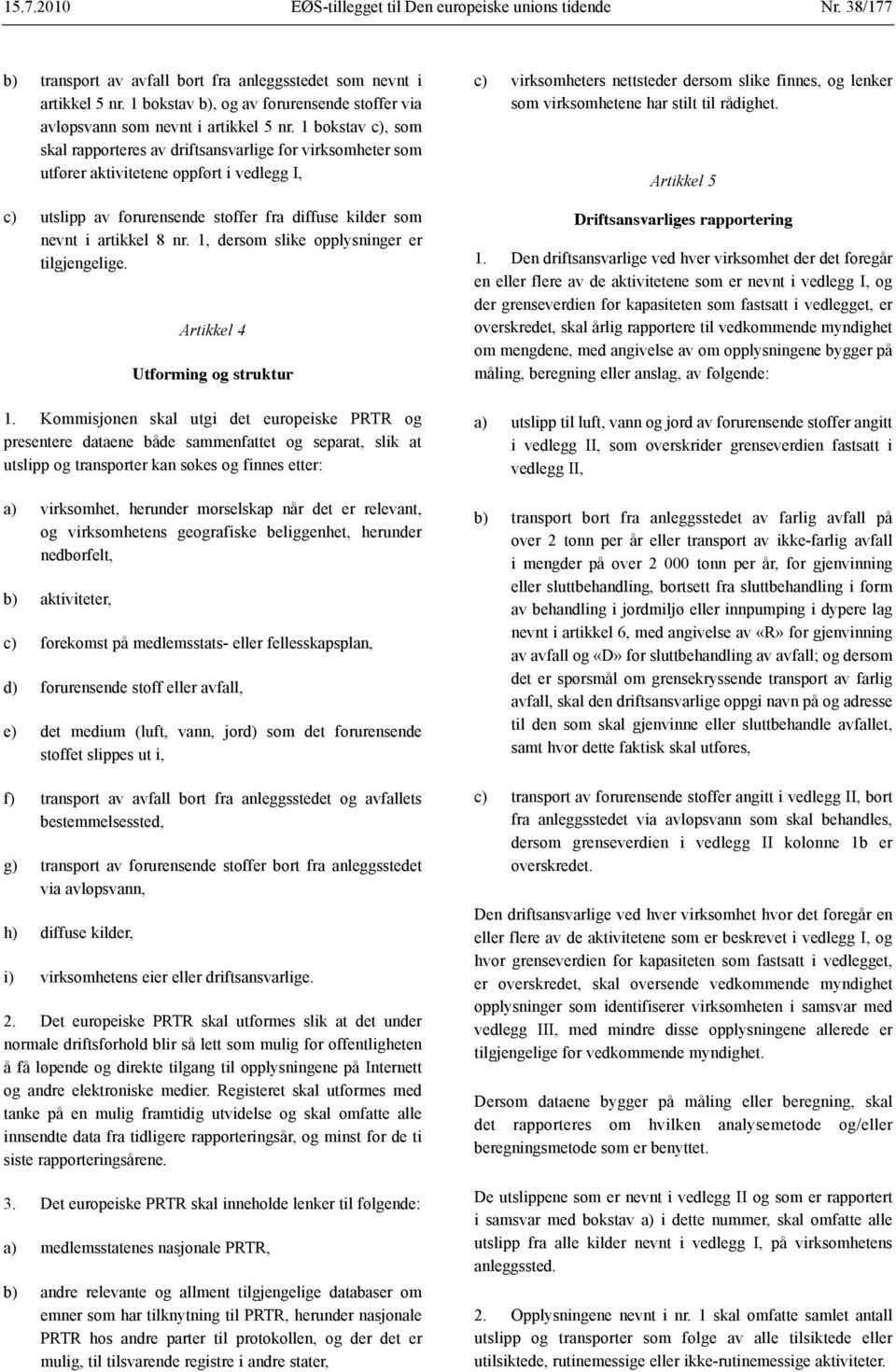 1 bokstav c), som skal rapporteres av driftsansvarlige for virksomheter som utfører aktivitetene oppført i vedlegg I, c) utslipp av forurensende stoffer fra diffuse kilder som nevnt i artikkel 8 nr.